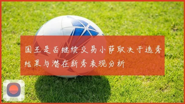 国王是否继续交易小萨取决于选秀结果与潜在新秀表现分析