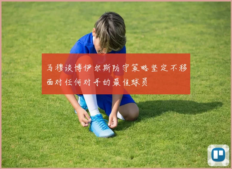 马穆谈博伊尔斯防守策略坚定不移面对任何对手的最佳球员