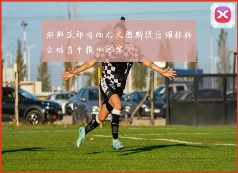 热那亚即将向尤文图斯提出佩林转会的首个报价方案